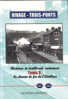 Histoire des tortillards ardennais. Tome 3. Le chemin de fer de l'Amblève. Rivage - Trois-Ponts. 1882 - 2000